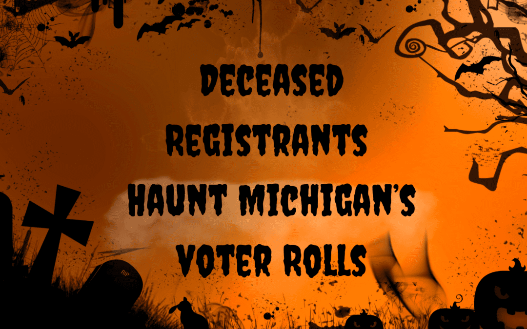 👻A HAUNT Mess: Michigan’s Voter Rolls Haunted by more than 25,000 Deceased Registrants 👻